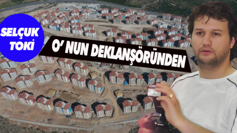 SELÇUK TOKİ’NİN “HER YERİNİ GÖREN ADAM