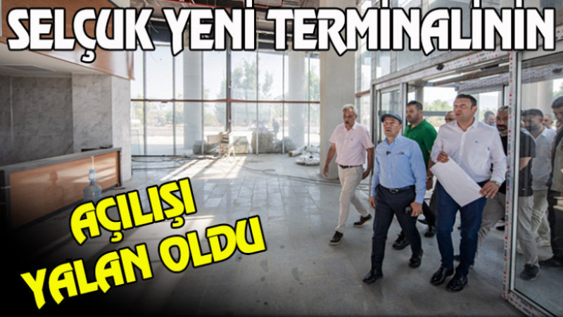 SELÇUK'UN YENİ TERMİNALİN AÇILIŞI YALAN OLDU