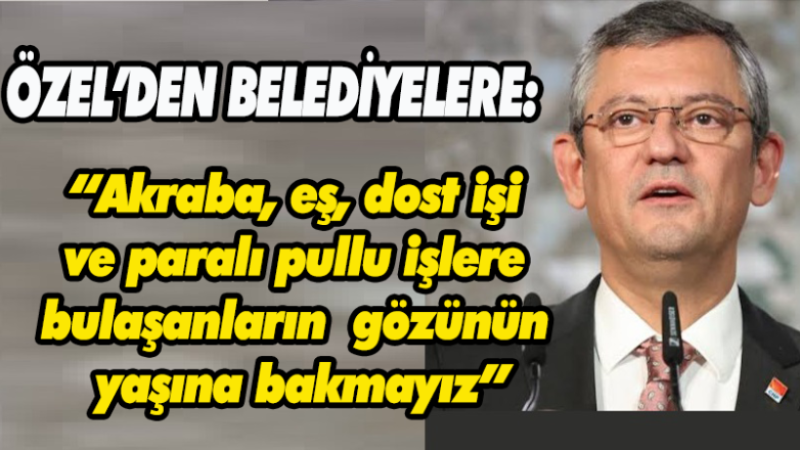 GENEL BAŞKAN ÖZEL SERT ÇIKTI